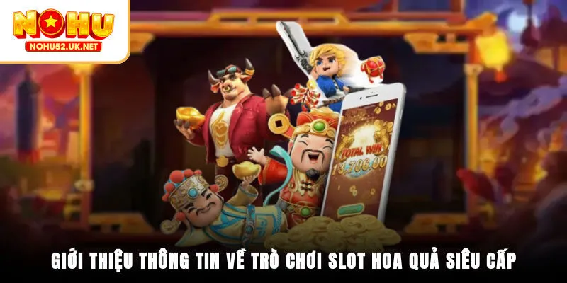 Giới thiệu thông tin về trò chơi Slot Hoa Quả Siêu Cấp