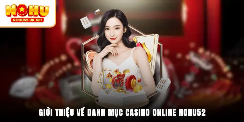 Giới thiệu về danh mục casino online Nohu52