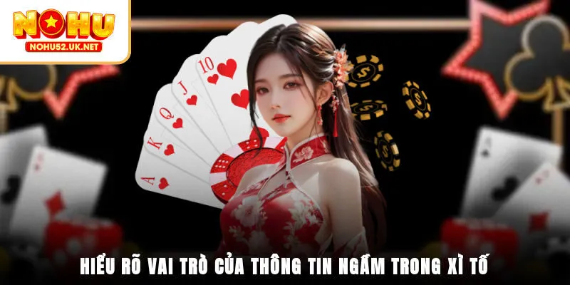 Hiểu rõ vai trò của thông tin ngầm trong Xì Tố