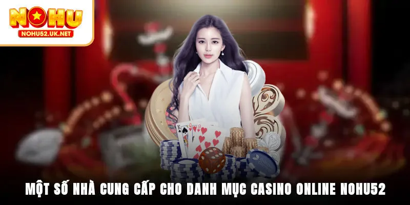 Một số nhà cung cấp cho danh mục casino online Nohu52