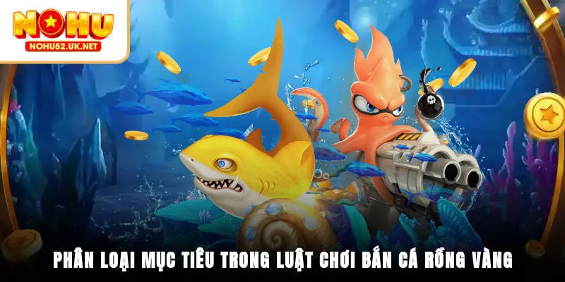 Phân loại mục tiêu trong luật chơi bắn cá Rồng Vàng
